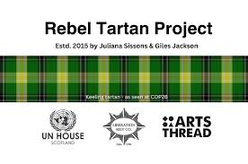 Rebel Tartan Project poster with green tartan design. Text mentions establishment in 2015 by Juliana Sissons and Giles Jackson. Logos for UN House Scotland, Drefaiten Kilt Co., and Arts Thread.